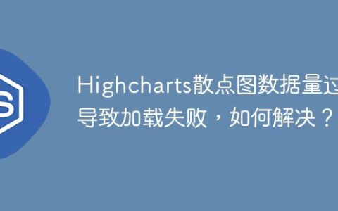 Highcharts散点图数据量过大导致加载失败，如何解决？