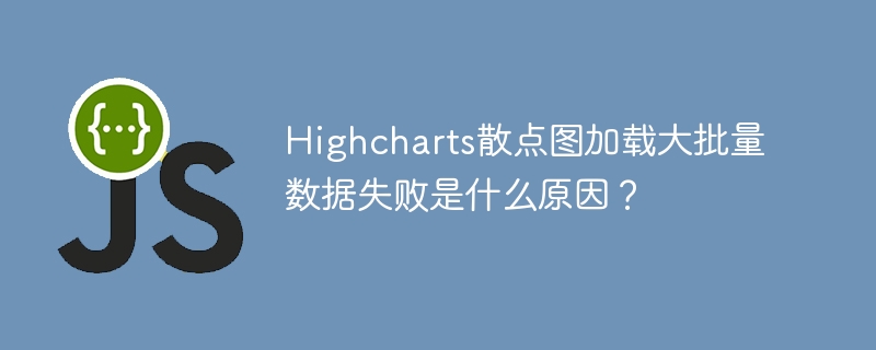Highcharts散点图加载大批量数据失败是什么原因?