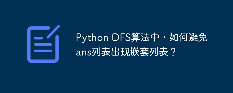 Python DFS算法中,如何避免ans列表出现嵌套列表?