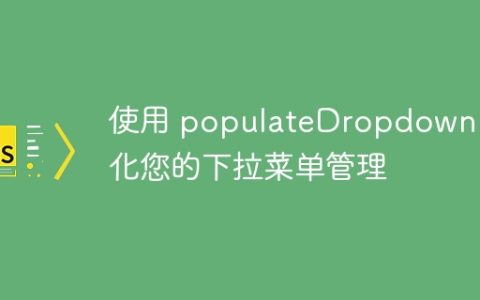 使用 populateDropdown 简化您的下拉菜单管理