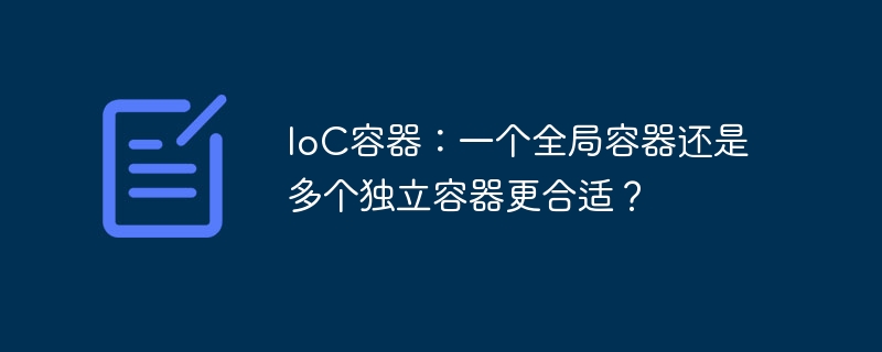 IoC容器:一个全局容器还是多个独立容器更合适?