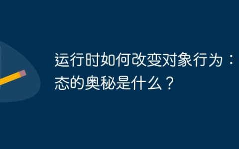 运行时如何改变对象行为：多态的奥秘是什么？