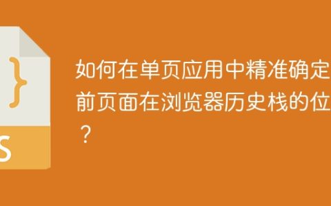 如何在单页应用中精准确定当前页面在浏览器历史栈的位置？