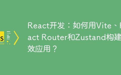 React开发：如何用Vite、React Router和Zustand构建高效应用？