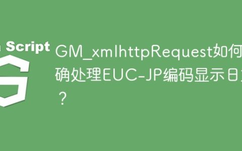 GM_xmlhttpRequest如何正确处理EUC-JP编码显示日文？