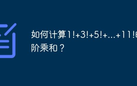 如何计算1!+3!+5!+...+11!的阶乘和？
