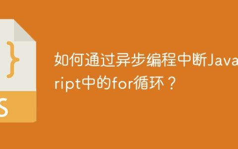 如何通过异步编程中断JavaScript中的for循环？