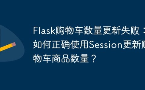 Flask购物车数量更新失败：如何正确使用Session更新购物车商品数量？