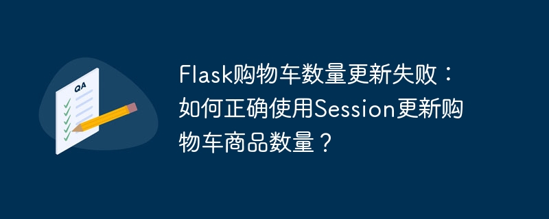 flask购物车数量更新失败:如何正确使用session更新购物车商品数量?