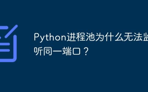 Python进程池为什么无法监听同一端口？
