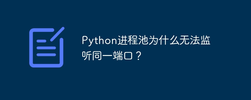 python进程池为什么无法监听同一端口?