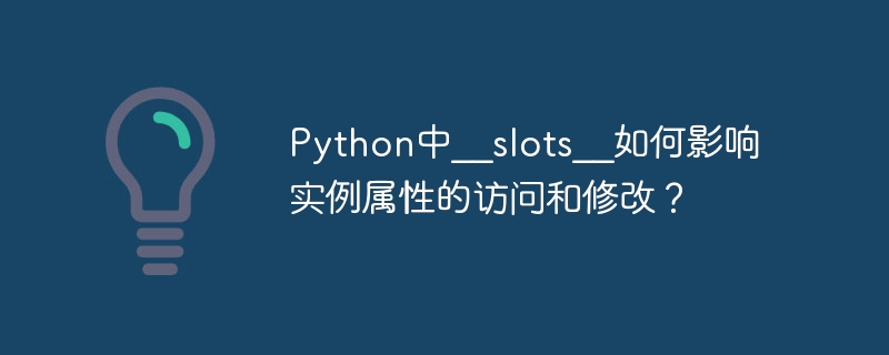 python中__slots__如何影响实例属性的访问和修改?