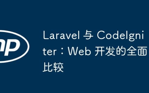 Laravel 与 CodeIgniter：Web 开发的全面比较