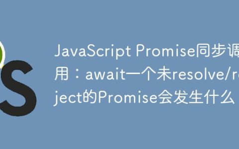 JavaScript Promise同步调用：await一个未resolve/reject的Promise会发生什么？