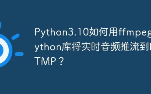 Python3.10如何用ffmpeg-python库将实时音频推流到RTMP？