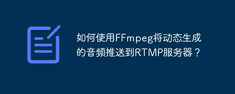 如何使用ffmpeg将动态生成的音频推送到rtmp服务器?