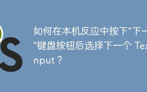 如何在本机反应中按下“下一个”键盘按钮后选择下一个 TextInput？