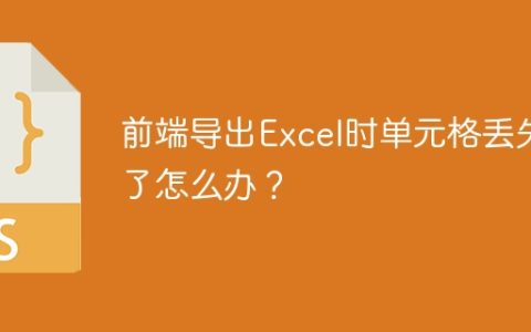 前端导出Excel时单元格丢失了怎么办？