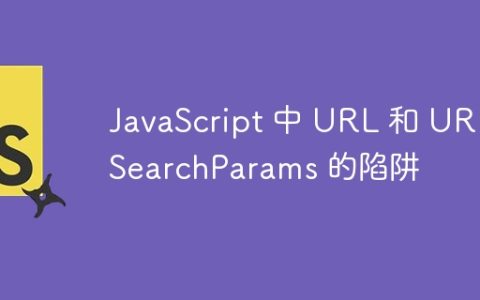 JavaScript 中 URL 和 URLSearchParams 的陷阱