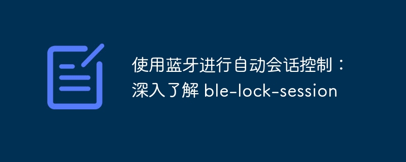 使用蓝牙进行自动会话控制:深入了解 ble-lock-session