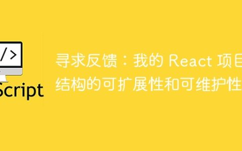寻求反馈：我的 React 项目结构的可扩展性和可维护性