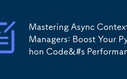 Mastering Async Context Managers: Boost Your Python Code&#s Performance