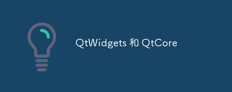 qtwidgets 和 qtcore