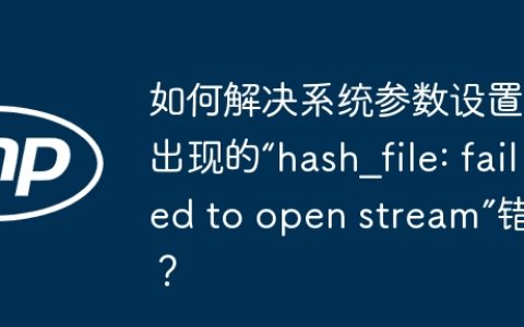 如何解决系统参数设置中出现的“hash_file: failed to open stream”错误？