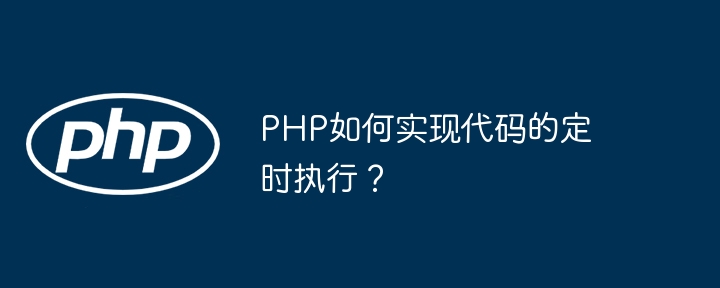 php如何实现代码的定时执行?