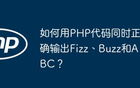 如何用PHP代码同时正确输出Fizz、Buzz和ABC？