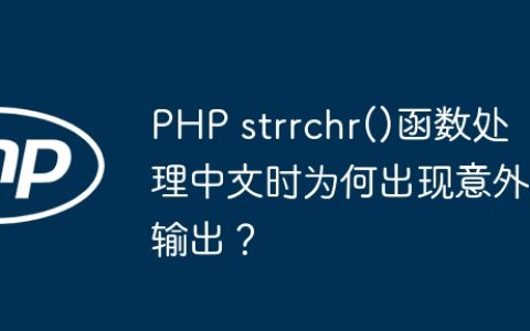 PHP strrchr()函数处理中文时为何出现意外输出？