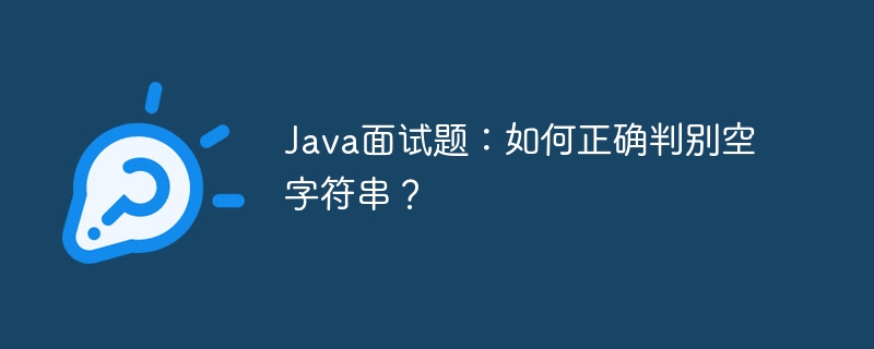 java面试题:如何正确判别空字符串?