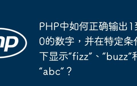 PHP中如何正确输出1到100的数字，并在特定条件下显示“fizz”、“buzz”和“abc”？