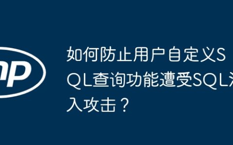 如何防止用户自定义SQL查询功能遭受SQL注入攻击？