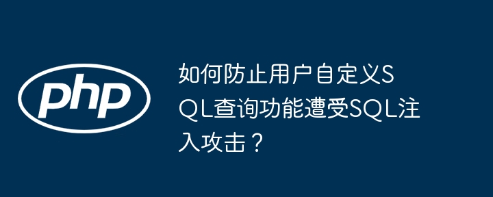 如何防止用户自定义sql查询功能遭受sql注入攻击?