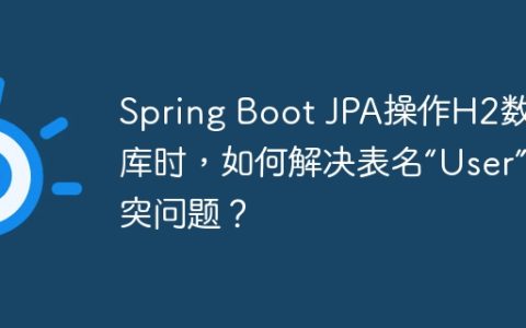 Spring Boot JPA操作H2数据库时，如何解决表名“User”冲突问题？