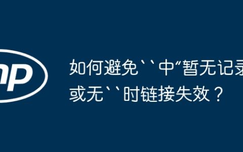 如何避免“中“暂无记录”或无“时链接失效？