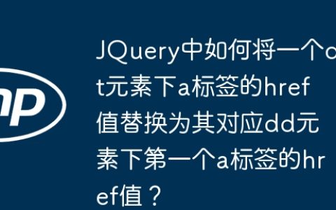 JQuery中如何将一个dt元素下a标签的href值替换为其对应dd元素下第一个a标签的href值？