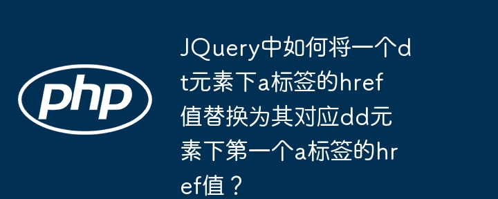 jquery中如何将一个dt元素下a标签的href值替换为其对应dd元素下第一个a标签的href值?