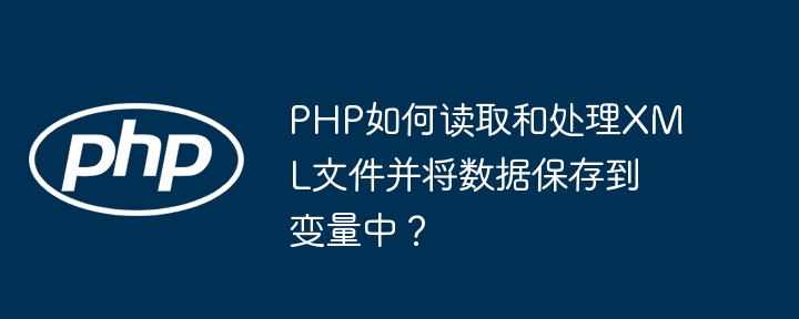 php如何读取和处理xml文件并将数据保存到变量中?