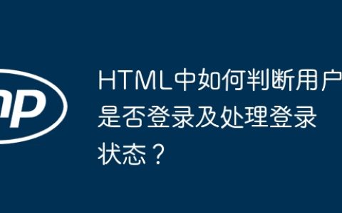 HTML中如何判断用户是否登录及处理登录状态？