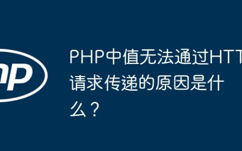 PHP中值无法通过HTTP请求传递的原因是什么？