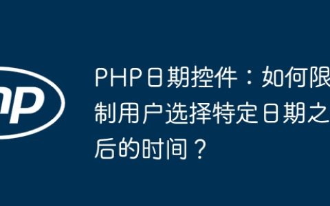 PHP日期控件：如何限制用户选择特定日期之后的时间？