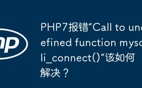 PHP7报错“Call to undefined function mysqli_connect()”该如何解决？