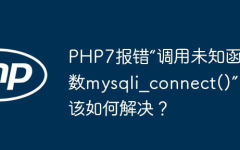 PHP7报错“调用未知函数mysqli_connect()”该如何解决？