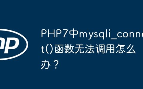 PHP7中mysqli_connect()函数无法调用怎么办？