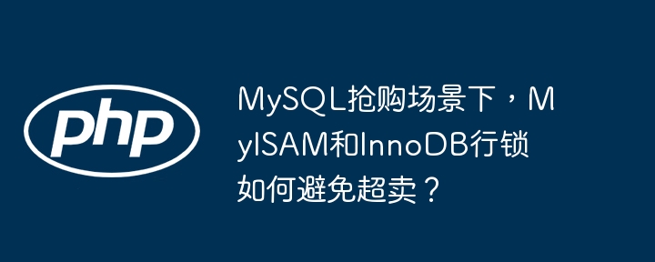 mysql抢购场景下，myisam和innodb行锁如何避免超卖？