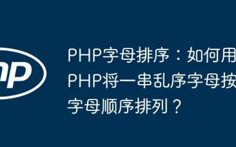 PHP字母排序：如何用PHP将一串乱序字母按字母顺序排列？
