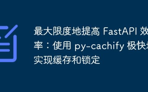 最大限度地提高 FastAPI 效率：使用 py-cachify 极快地实现缓存和锁定