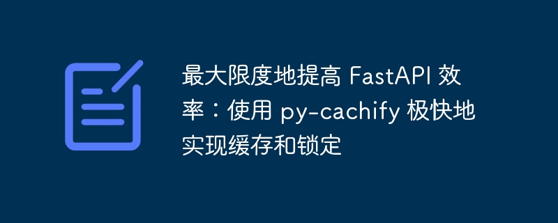 最大限度地提高 fastapi 效率:使用 py-cachify 极快地实现缓存和锁定